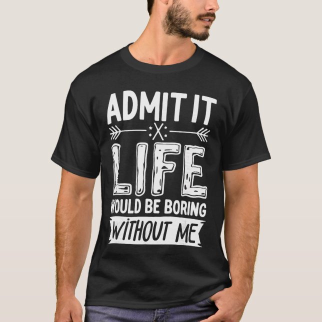 Camiseta Admita, a vida seria chata sem mim  Divertido Sa (Frente)