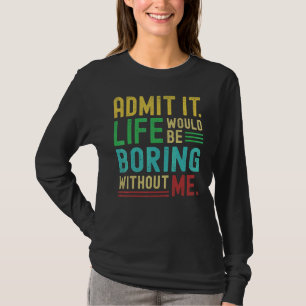 Camiseta Admita, a vida seria chata sem mim Dizendo 