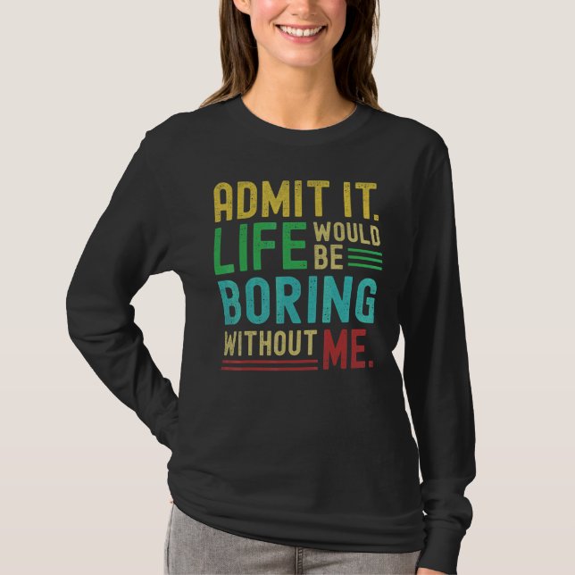 Camiseta Admita, a vida seria chata sem mim Dizendo  (Frente)