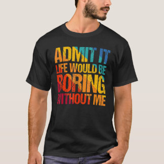 Camiseta Admita, a vida seria chata sem mim Dizendo 1