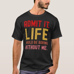 Camiseta Admita, a vida seria chata sem mim Dizendo R