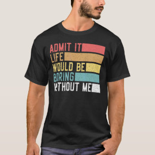 Camiseta Admita, a vida seria chata sem mim Dizer retrô