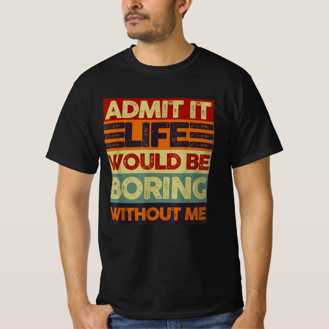 Camiseta Admita, a Vida Seria Chata Sem Mim Engraçado (Frente)