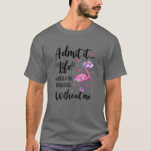 Camiseta Admita... A Vida Seria Chata Sem Mim Engraçado