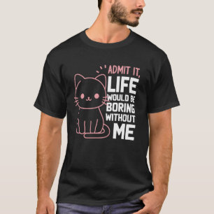 Camiseta Admita, a Vida Seria Chata Sem Mim Gato Divertido