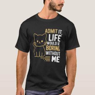 Camiseta Admita, a Vida Seria Chata Sem Mim Gato Divertido