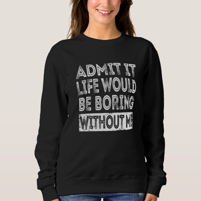 Camiseta Admita, a vida seria chata sem mim  Sarcasmo (Frente)