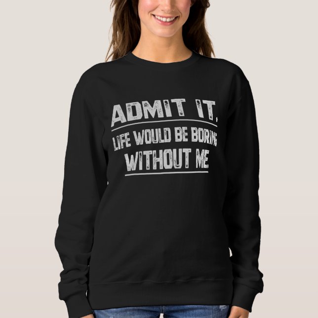 Camiseta Admita, a vida seria chata sem mim   Sarcasmo (Frente)