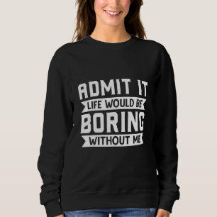 Camiseta Admita, a vida seria chata sem mim Sarcasmo