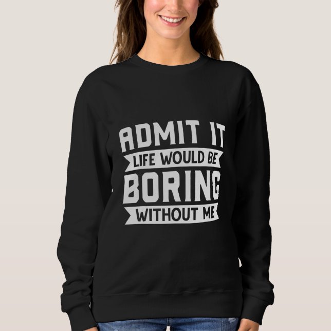 Camiseta Admita, a vida seria chata sem mim  Sarcasmo (Frente)