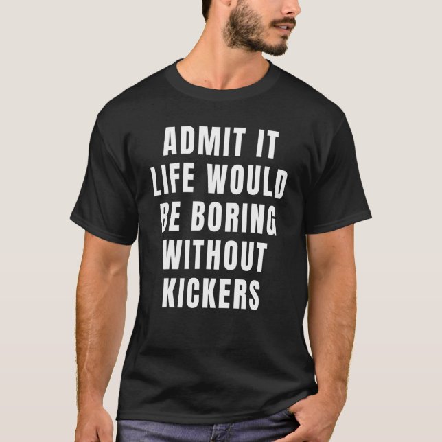 Camiseta Admita, a vida seria chata sem o pé Kickers (Frente)