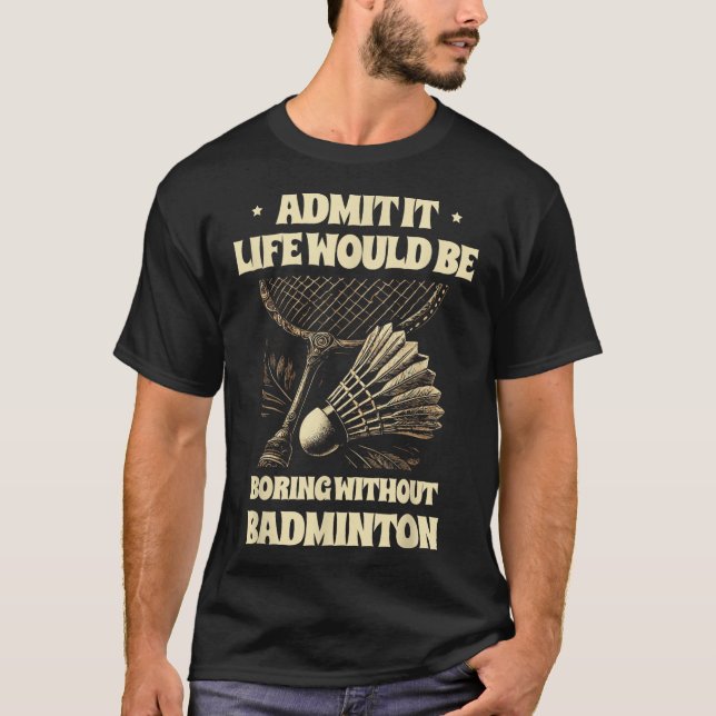 Camiseta Admita, a vida seria chata sem o pl de badminton (Frente)