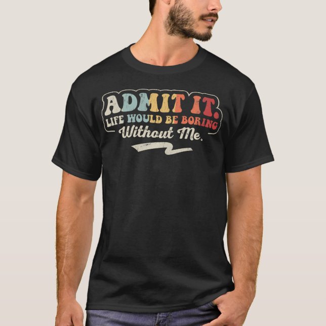Camiseta Admita, a Vida Seria Tediosa Sem Mim Engraçado (Frente)