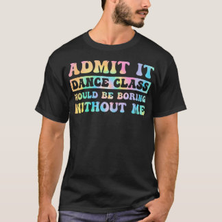 Camiseta Admita que a aula de dança seria chata sem mim Fu