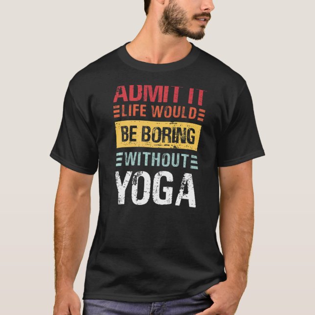 Camiseta Admita que a vida é chata sem Yoga  Sem ódio Medit (Frente)