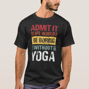 Camiseta Admita que a vida é chata sem Yoga sem ódio Medita