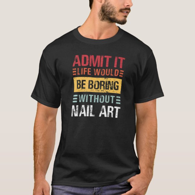 Camiseta Admita Que A Vida É Entediosa Sem Arte Unha Homem  (Frente)