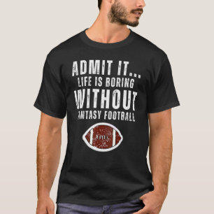 Camiseta Admita que a Vida é Tediosa Sem o Fantasy Football