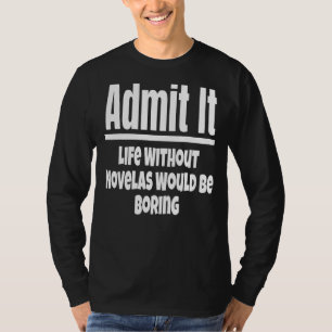 Camiseta Admita Que A Vida Sem Novelas Seria Um Sabonete Ch