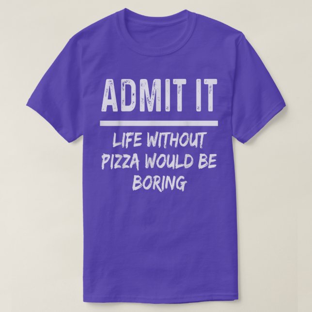 Camiseta Admita Que A Vida Sem Pizza Seria Engraçada (Frente do Design)