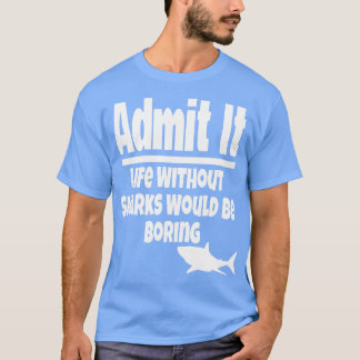 Camiseta Admita Que A Vida Sem Tubarões Seria Um Oceano Cha
