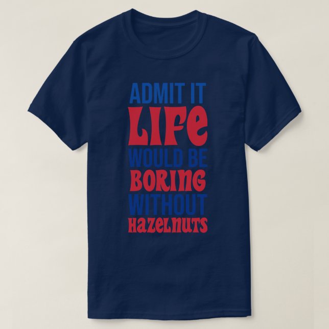 Camiseta Admita Que A Vida Seria Chata Sem Avelãs (Frente do Design)