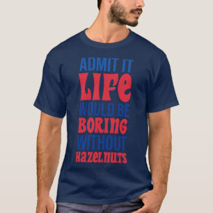 Camiseta Admita Que A Vida Seria Chata Sem Avelãs