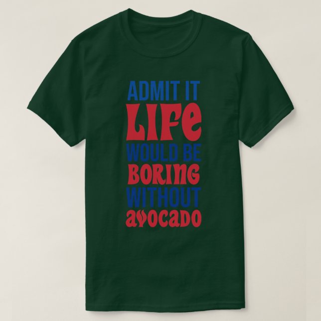 Camiseta Admita Que A Vida Seria Chata Sem Avocado (Frente do Design)