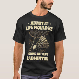 Camiseta Admita Que A Vida Seria Chata Sem Badminton Pl