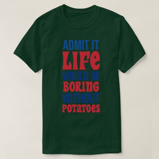Camiseta Admita Que A Vida Seria Chata Sem Batatas (Frente do Design)