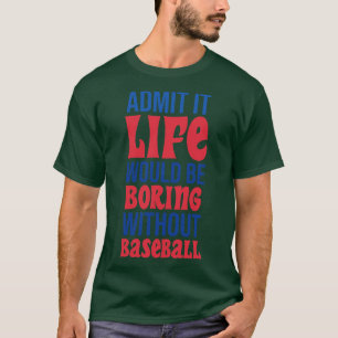Camiseta Admita Que A Vida Seria Chata Sem Beisebol