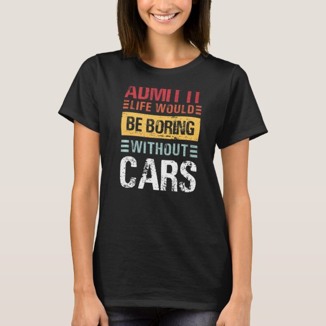 Camiseta Admita Que A Vida Seria Chata Sem Carros Engraçado (Frente)