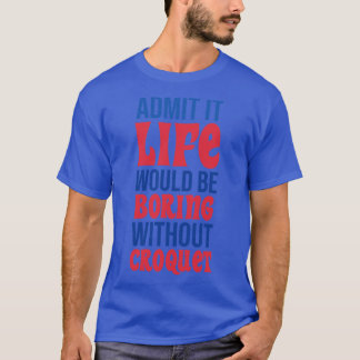 Camiseta Admita Que A Vida Seria Chata Sem Croquet