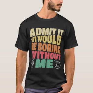Camiseta Admita Que A Vida Seria Chata Sem Eu Dizer