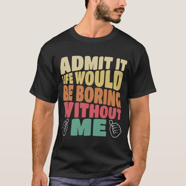 Camiseta Admita Que A Vida Seria Chata Sem Eu Dizer (Frente)