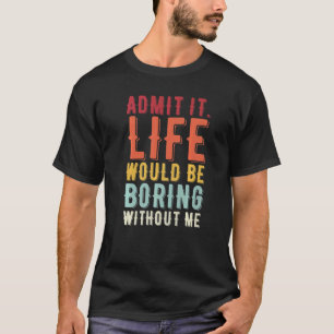 Camiseta Admita Que A Vida Seria Chata Sem Eu Dizer