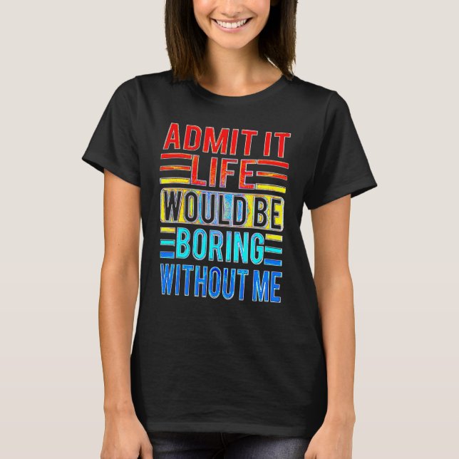 Camiseta Admita Que A Vida Seria Chata Sem Eu Dizer (Frente)
