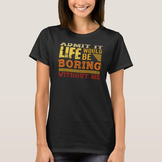 Camiseta Admita que a vida seria chata sem eu dizer   (Frente)