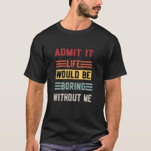 Camiseta Admita Que A Vida Seria Chata Sem Eu Dizer