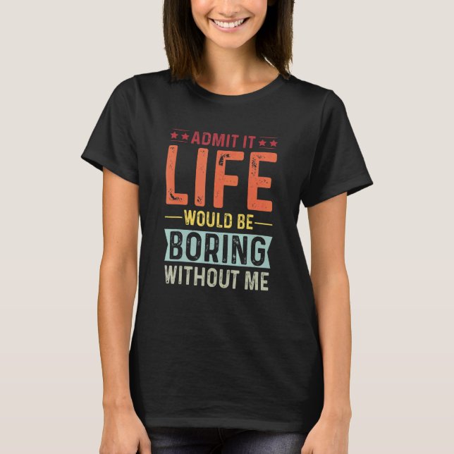 Camiseta Admita Que A Vida Seria Chata Sem Eu Dizer (Frente)