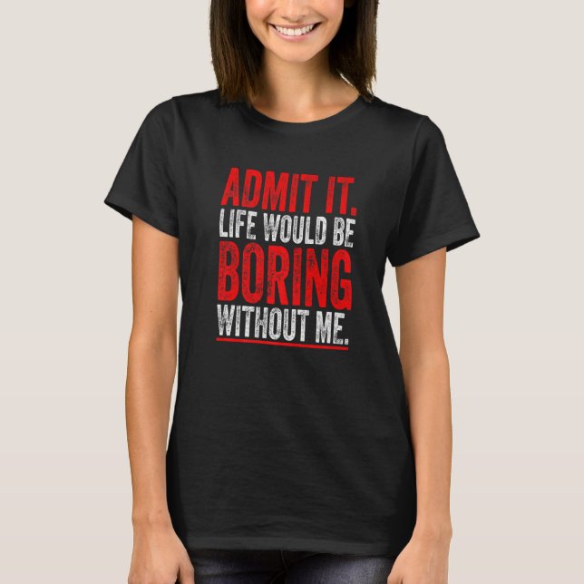 Camiseta Admita Que A Vida Seria Chata Sem Eu Dizer (Frente)