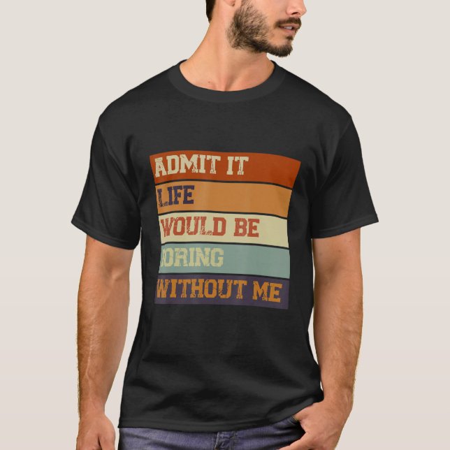 Camiseta Admita Que A Vida Seria Chata Sem Eu Dizer (Frente)