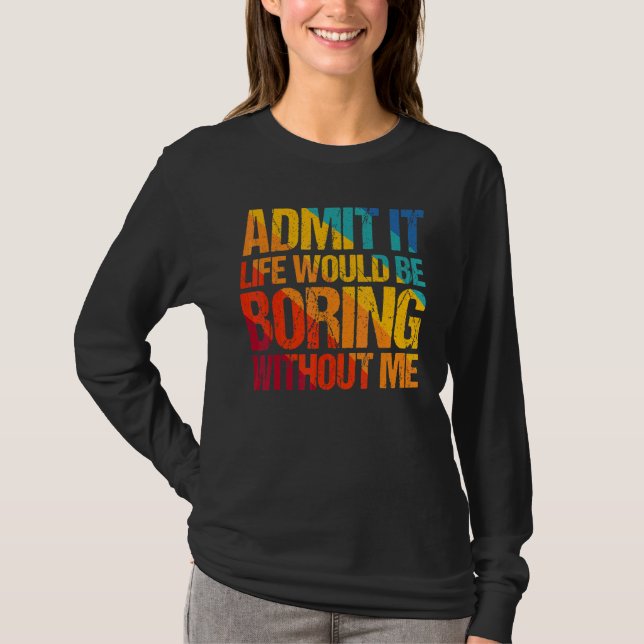 Camiseta Admita Que A Vida Seria Chata Sem Eu Dizer 1 (Frente)