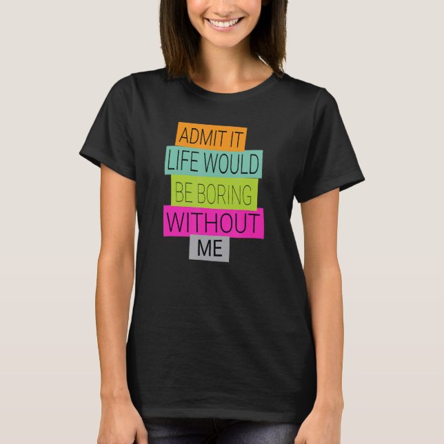 Camiseta Admita Que A Vida Seria Chata Sem Eu Dizer 1 (Frente)