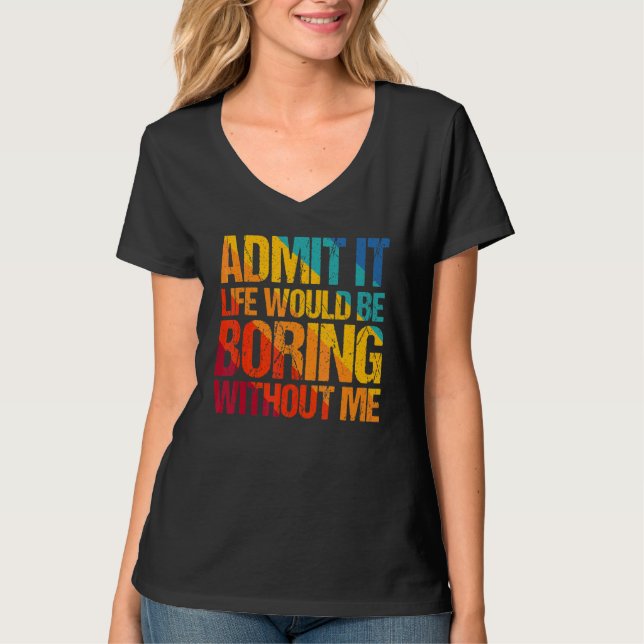 Camiseta Admita Que A Vida Seria Chata Sem Eu Dizer 1 (Frente)