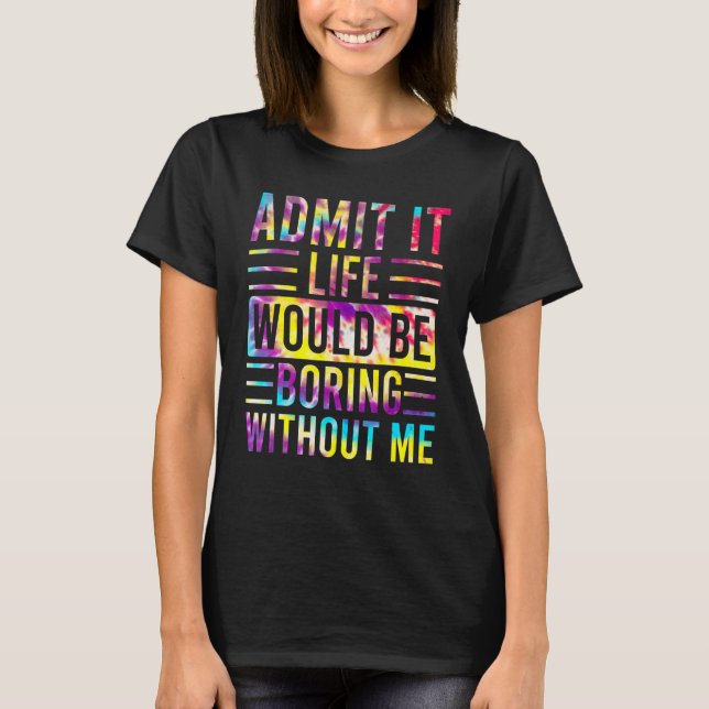 Camiseta Admita Que A Vida Seria Chata Sem Eu Dizer 2 (Frente)