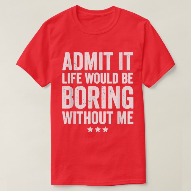 Camiseta Admita Que A Vida Seria Chata Sem Eu Dizer Engraça (Frente do Design)