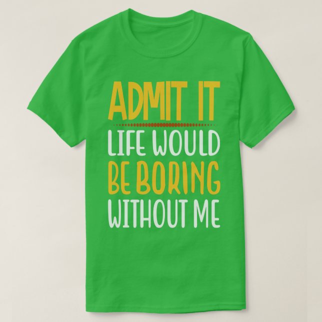 Camiseta Admita Que A Vida Seria Chata Sem Eu Dizer Engraça (Frente do Design)