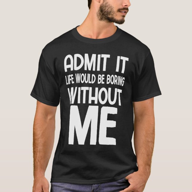 Camiseta Admita Que A Vida Seria Chata Sem Eu Dizer Engraça (Frente)