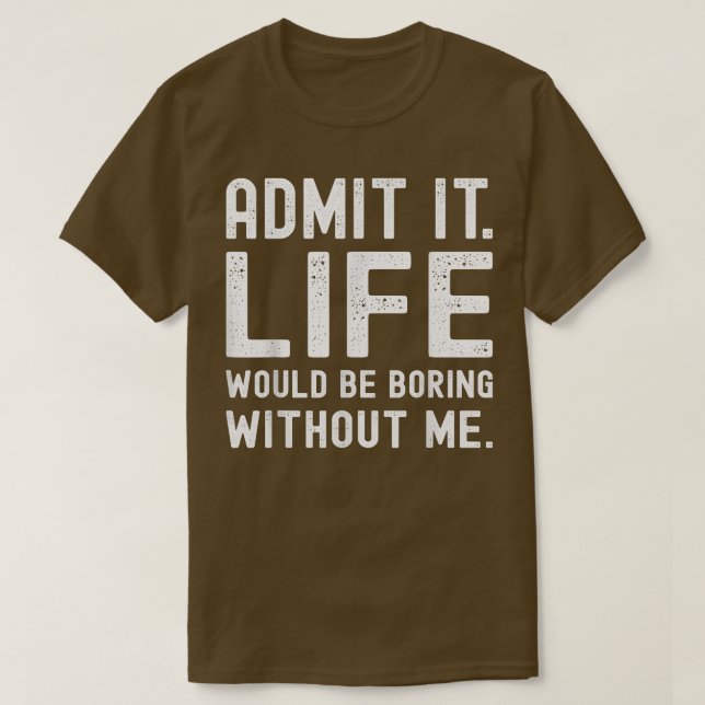 Camiseta Admita Que A Vida Seria Chata Sem Eu Dizer Engraça (Frente do Design)